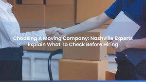 Choosing A Moving Company: Nashville Experts Explain What To Check Before Hiring