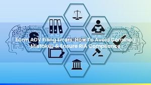 Form ADV Filing Errors: How To Avoid Common Mistakes & Ensure RIA Compliance