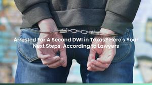 Arrested For A Second DWI in Texas? Here's Your Next Steps, According to Lawyers