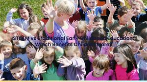 STEAM vs Traditional Early Childhood Education: Which Benefits Children More?
