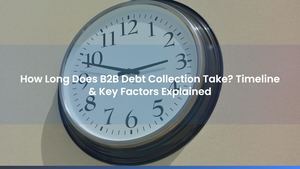 How Long Does B2B Debt Collection Take? Timeline & Key Factors Explained