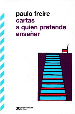 Cartas A Quien Pretende Enseñar paulo freire