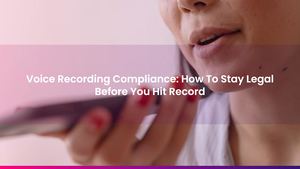 Voice Recording Compliance: How To Stay Legal Before You Hit Record