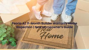Peoria AZ 11-Month Builder Warranty Home Inspection | New Homeowner's Guide
