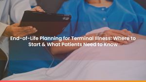 End-of-Life Planning for Terminal Illness: Where to Start & What Patients Need to Know