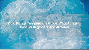 Cold Plunge Temperature Guide: What Range Is Best For Beginners And Athletes
