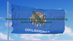 Stable Retirement Income In Oklahoma: Planning Guide For 2026 & Beyond