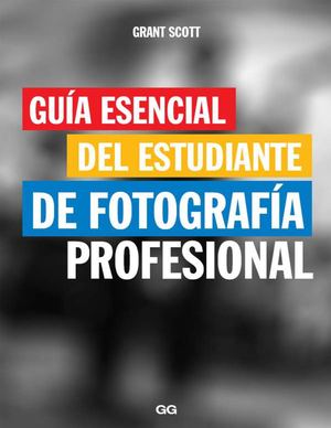Guía Esencial Del Estudiante De Fotografía Profesional (Grant Scott) (Z Library Sk, 1lib Sk, Z Lib Sk)