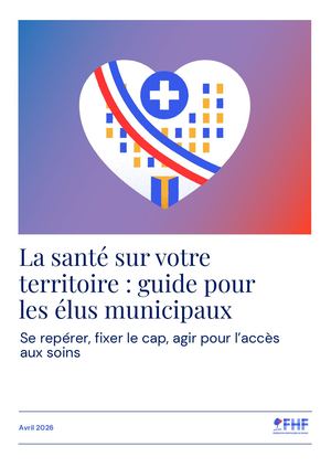 La santé sur votre territoire : guide pour les élus municipaux