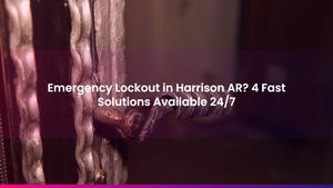 Emergency Lockout in Harrison AR? 4 Fast Solutions Available 24/7