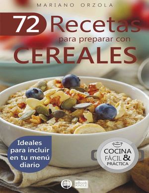 72 Recetas Para Preparar Con Cereales - Mariano Orzola 1
