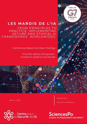 Conference Report - From Principles To Practice_ Implementing Secure And Ethical Frameworks Worldwide - Les Mardis De L'IA X Sciences Po EMI X Ce SIA - March 2026