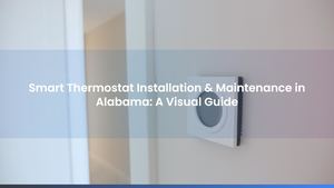 Smart Thermostat Installation & Maintenance in Alabama: A Visual Guide