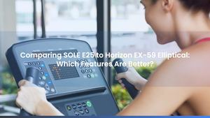Comparing SOLE E25 to Horizon EX-59 Elliptical: Which Features Are Better?
