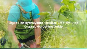 Liquid Fish Hydrolysate Fertilizer: Step-By-Step Organic Gardening Guide