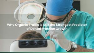 Why Organic Traffic Is Still the Strongest Predictor of Dental Practice Growth