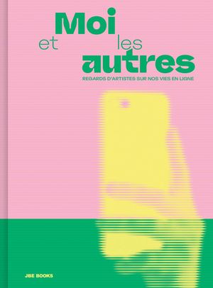 Catalogue Moi et les autres, Regards d'artistes sur nos vies en ligne