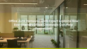 Office Junk Removal: Utah Expert Explains How Eco-Friendly Office Cleanouts Can Help Businesses