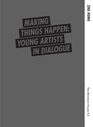 Zhu Hong - Making Things Happen: Young Artists in Dialogue I