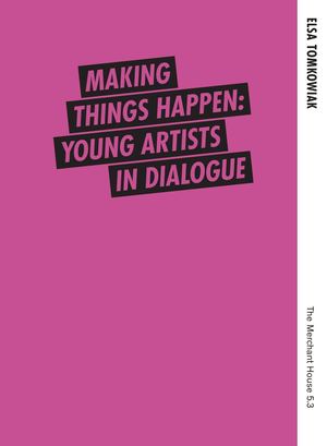Elsa Tomkowiak - Making Things Happen: Young Artists in Dialogue II