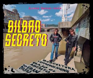 BILBAO SECRETO. Subcultura y expresión juvenil bajo el asfalto del Gran Bilbao
