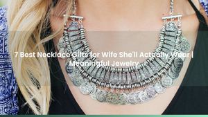 7 Best Necklace Gifts for Wife She'll Actually Wear | Meaningful Jewelry