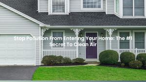 Stop Pollution From Entering Your Home: The #1 Secret To Clean Air