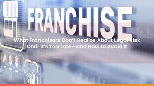What Franchisors Don’t Realize About Legal Risk Until It’s Too Late—and How to Avoid It