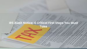 IRS Audit Notice: 4 Critical First Steps You Must Take
