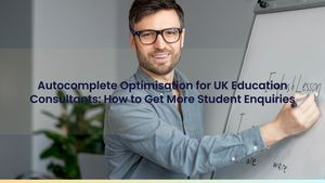 Autocomplete Optimisation for UK Education Consultants: How to Get More Student Enquiries