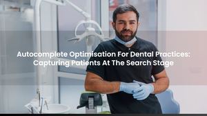 Autocomplete Optimisation For Dental Practices: Capturing Patients At The Search Stage