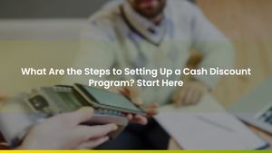 What Are the Steps to Setting Up a Cash Discount Program? Start Here