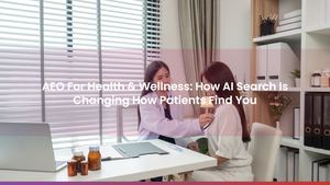 AEO For Health & Wellness: How AI Search Is Changing How Patients Find You