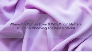 Where Silk Comes From & Why Origin Matters: Guide To Choosing The Best Material