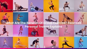 What Are The Benefits Of Group Exercise? Swansea Personal Trainer Explains