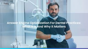 Answer Engine Optimization For Dental Practices: What It Is And Why It Matters
