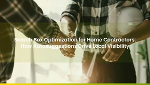 Search Box Optimization for Home Contractors: How Autosuggestions Drive Local Visibility