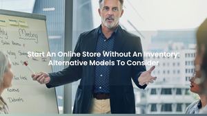 Start An Online Store Without An Inventory: Alternative Models To Consider