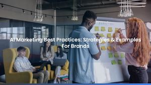 AI Marketing Best Practices: Strategies & Examples For Brands