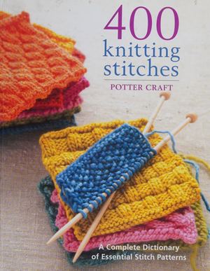 400 Knitting Stitches A Complete Dictionary Of Essential Stitch Patterns