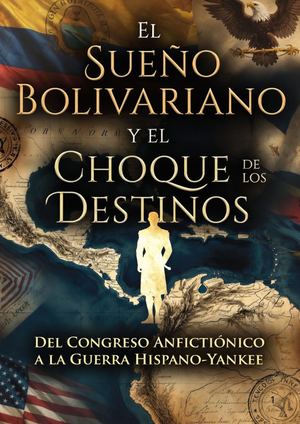 El Sueño Bolivariano Y El Choque De Los Destinos