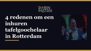4 redenen om een inhuren tafelgoochelaar  in Rotterdam