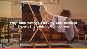 Why Piano Moving Costs Vary: San Francisco Experts Share Pricing Comparison