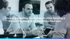 Choosing a Startup Accelerator in 2026: Funding & Mentorship Insights for Ambitious Founders
