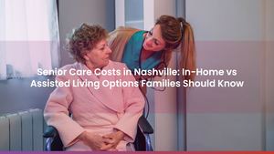 Senior Care Costs in Nashville: In-Home vs Assisted Living Options Families Should Know