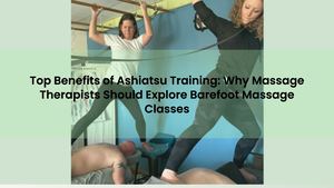 Top Benefits of Ashiatsu Training: Why Massage Therapists Should Explore Barefoot Massage Classes