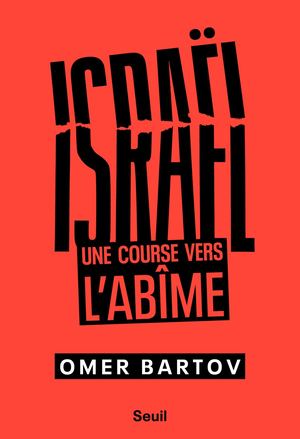 "Israël. Une course vers l'abîme", Omer Bartov - Editions du Seuil