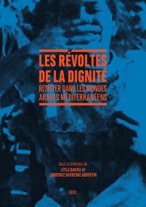 "Les Révoltes de la dignité", collectif sous la direction de Leyla Dakhli et Laurence Dufresne-Aubertin