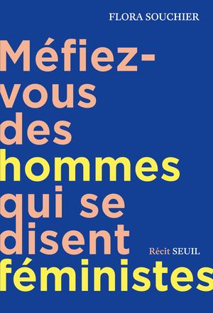 "Méfiez-vous des hommes qui se disent féministes", Flora Souchier - Editions du Seuil