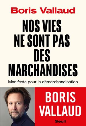 "Nos vies ne sont pas des marchandises", Boris Vallaud - Editions du Seuil